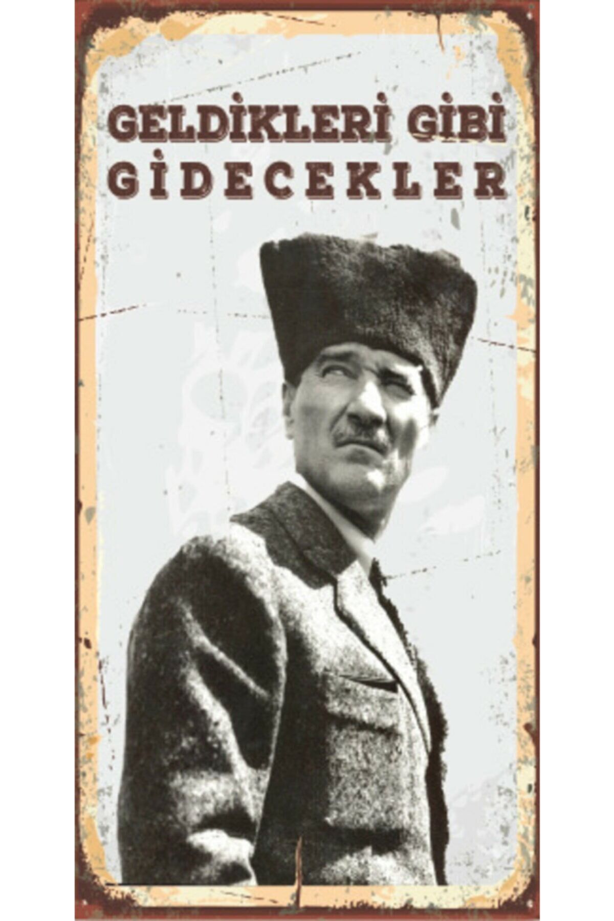 Atatürk – Geldikleri Gibi Gidecekler - Retro Ahşap Poster – Özel Koleksiyon – Hbb