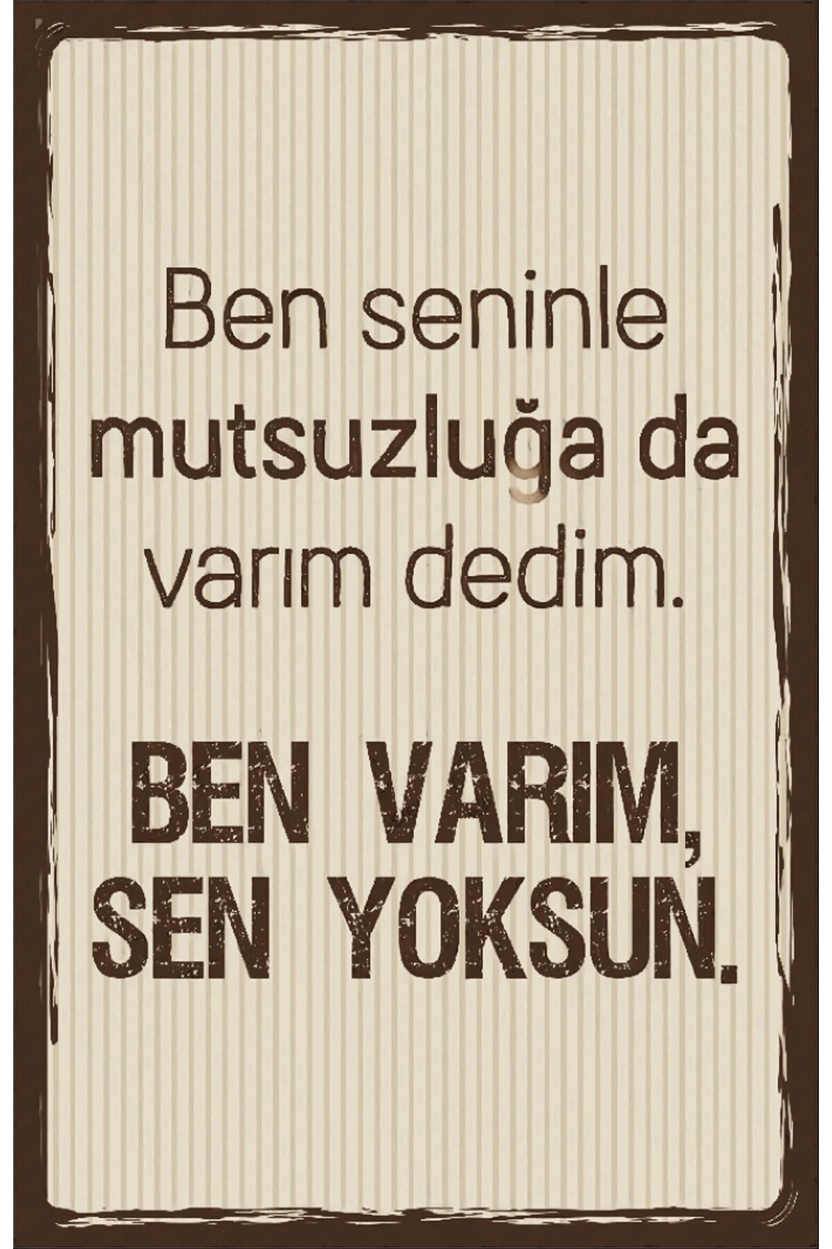 Ben Seninle Mutsuzluğa Da Varım Dedim. Ben Varım Sen Yoksun Yazılı Retro Ahşap Poster