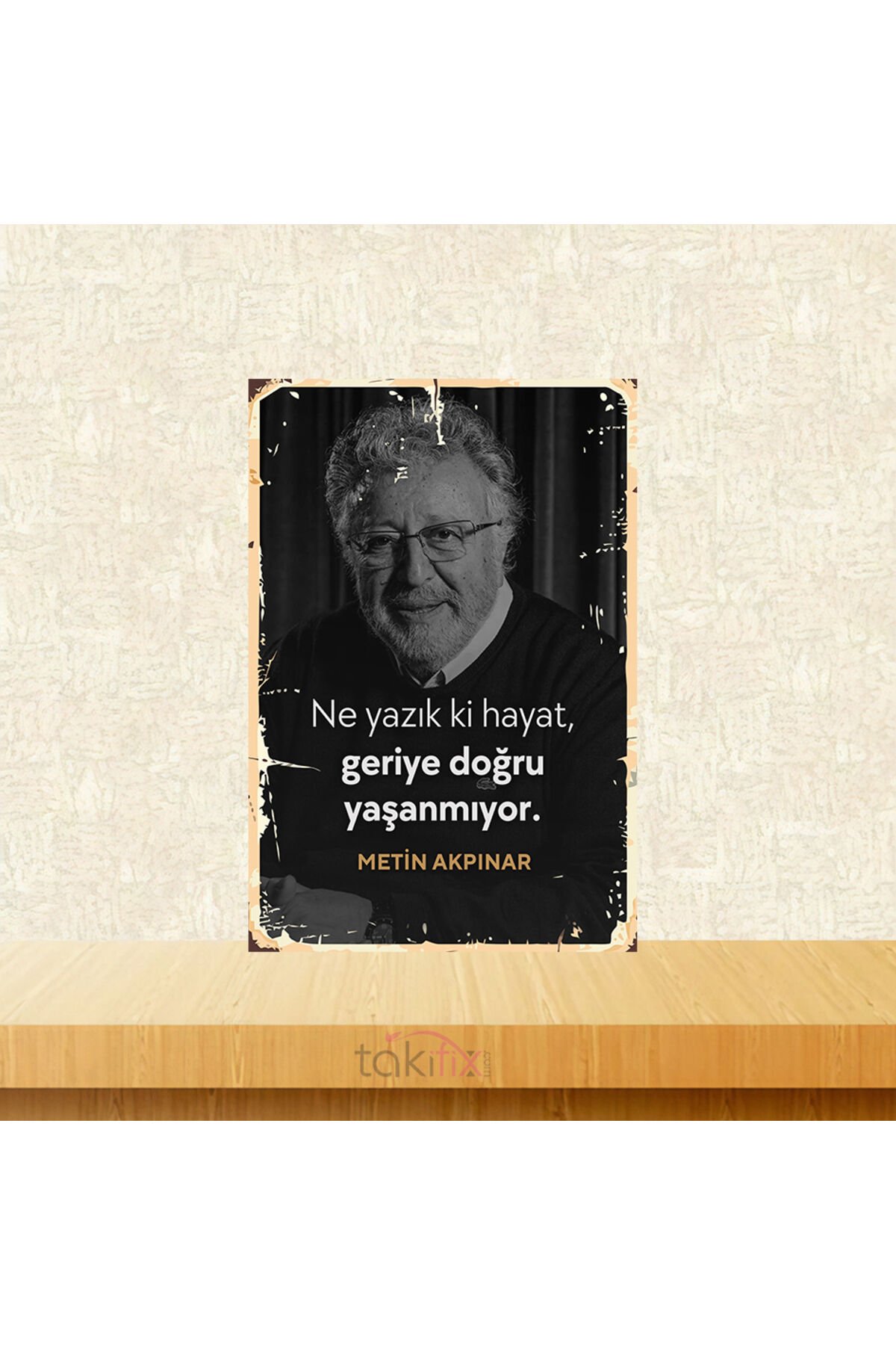 Ne Yazık Ki Hayat Geriye Doğru Yaşanmıyor Metin Akpınar 20x30 Cm Retro Ahşap Tablo