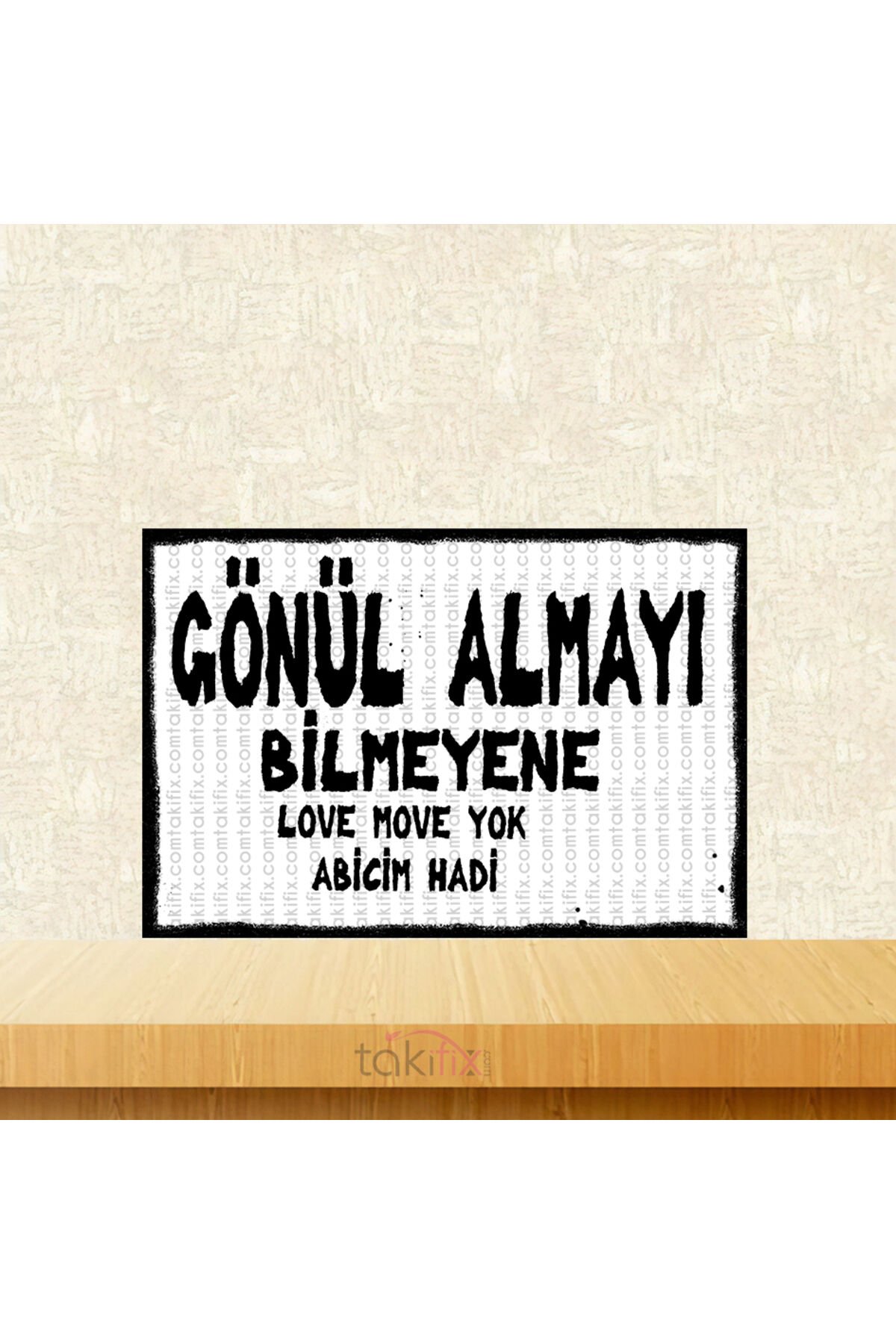 Gönül Almayı Bilmeyen Love Move Yok Abicim Hadi Tasarımlı 20x30 Cm Retro Ahşap Tablo