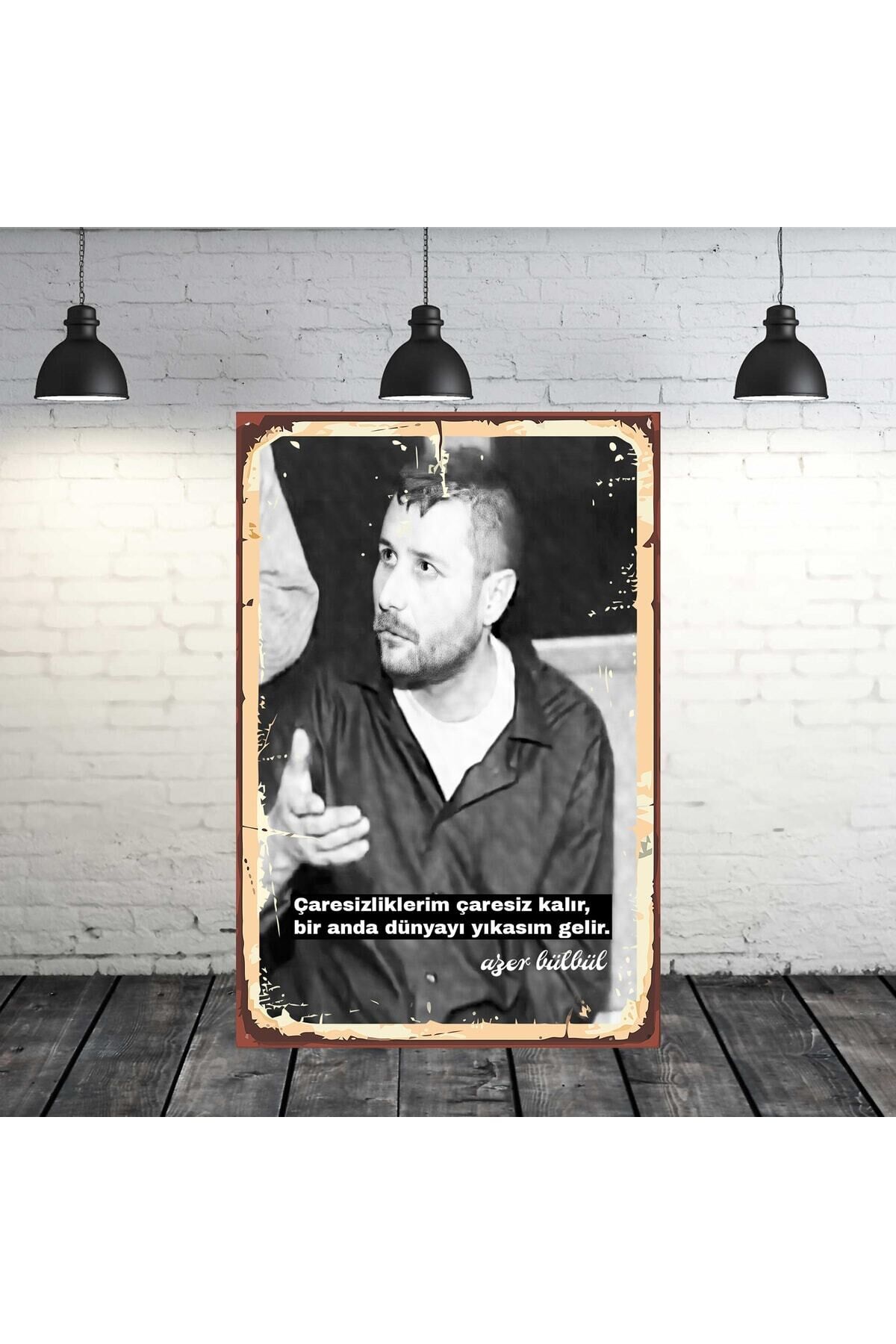 Azer Bülbül Bir Anda Dünyayı Yıkasım Gelir Tasarımlı 20x30 Cm Retro Ahşap Tablo